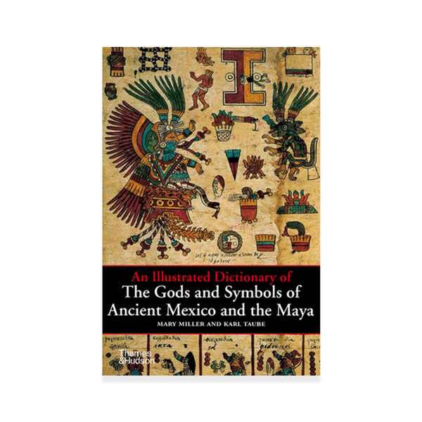An Illustrated Dictionary of the Gods and Symbols of Ancient Mexico and the Maya