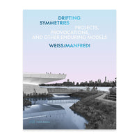 Drifting Symmetries: Projects, Provocations, and other Enduring Models by Weiss/Manfredi