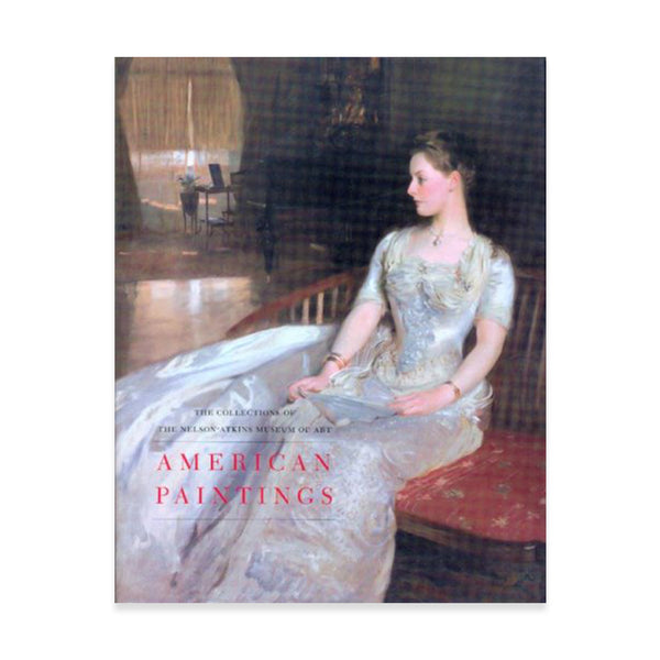 American Paintings: The Collections of the Nelson-Atkins Museum of Art Volume I