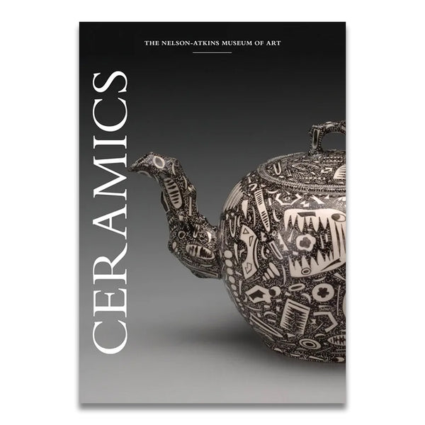 Ceramics : Highlights from the Collection of the Nelson-Atkins Museum of Art